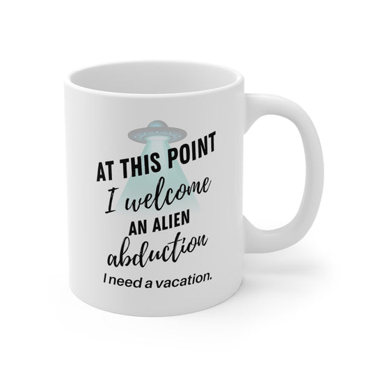 At This Point I Welcome an Alien Abduction, I Need a Vacation. funny saying Alien science fiction mug right hand view